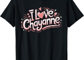 I LOVE CHAYANNE _ Girlfriend Boyfriend Couples First Name T-Shirt