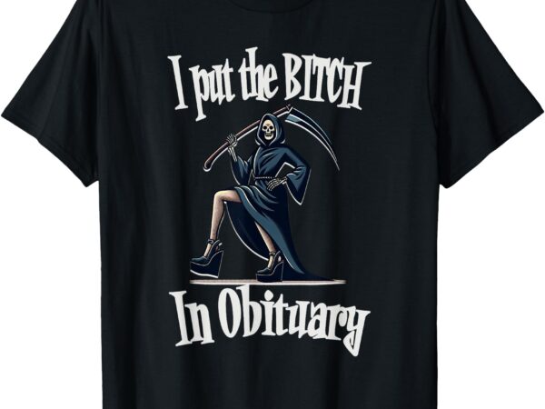 I put bitch in obituary costume funny sassy halloween bitch t-shirt