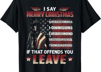 I Say Merry Christmas God Bless America I Own Guns Eat Bacon T-Shirt