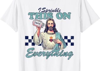 I Sprinkle This On Everything Christian Jesus Faith Quote T-Shirt