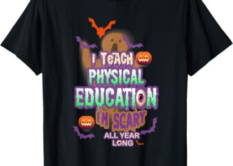 I Teach Physical Education I’m Scary All Year Long T-Shirt