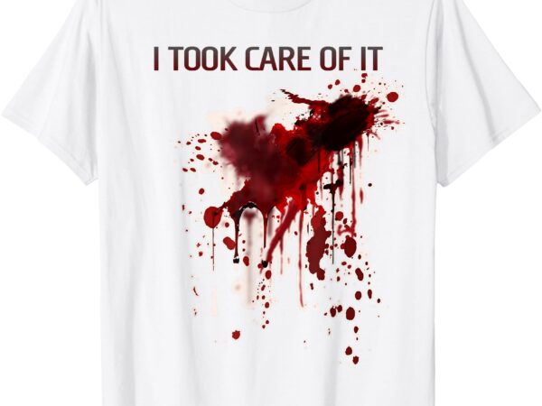 I took care of it bloody shirt blood stained horror costume t-shirt