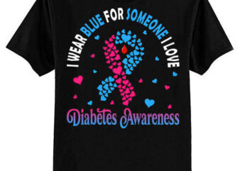 I Wear Blue For Someone I Love Type 1 Diabetes Awareness Day T-Shirt ltsp