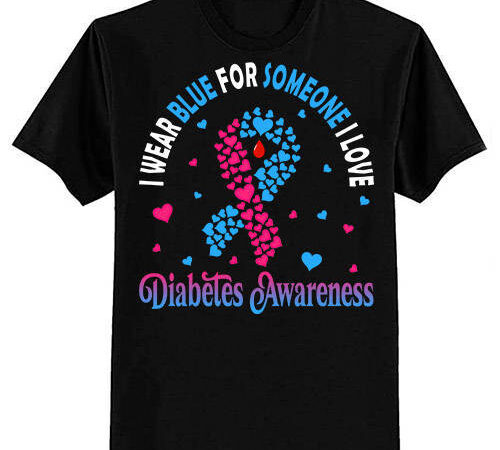 I wear blue for someone i love type 1 diabetes awareness day t-shirt ltsp