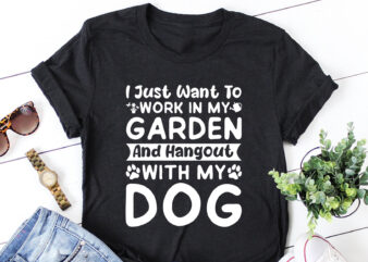 I just want to work in my Garden and Hangout with my Dog T-Shirt Design