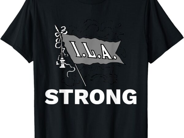 Ila longshoremen union strike port workers union t-shirt