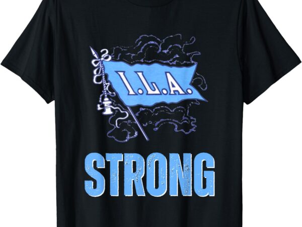 Ila strong strike longshoremen union port workers union t-shirt