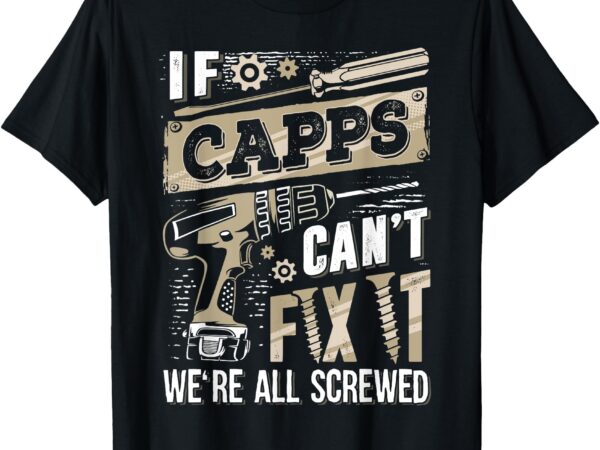 If capps can’t fix it we’re all screwed funny family name t-shirt