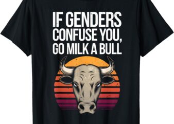 If Gender Confuse You Go Milk A Bull Funny Sarcastic T-Shirt