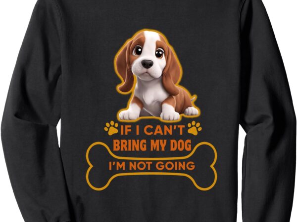 If i can’t bring my dog i’m not going bassett hounds lover sweatshirt