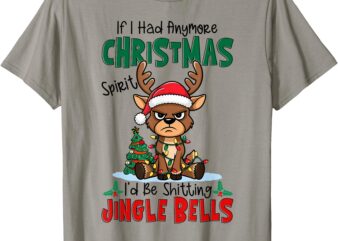 If I Had Anymore Xmas Spirit I’d Be Shitting Jingle Bells T-Shirt