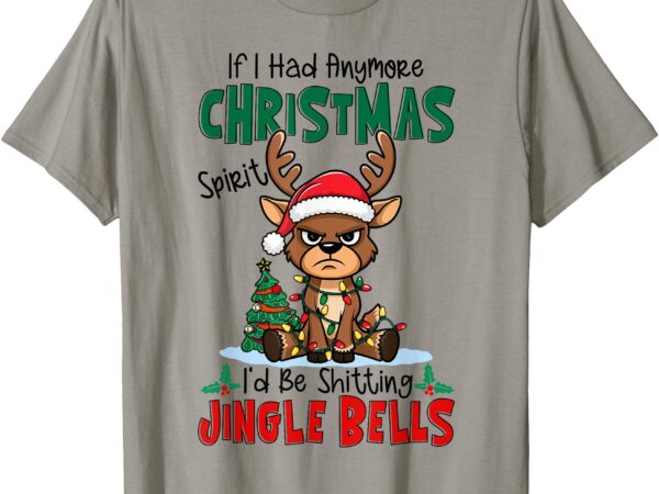 If i had anymore xmas spirit i’d be shitting jingle bells t-shirt