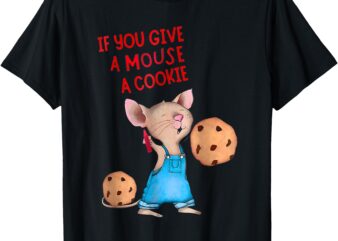 If You Give A Mouse A Cookie T-Shirt