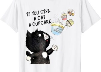 If You Give a Cat a Cupcake T-Shirt