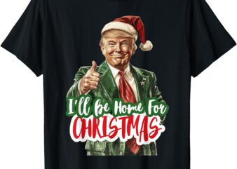 I’ll Be Home For Christmas Funny Santa Claus Trump 2024 T-Shirt