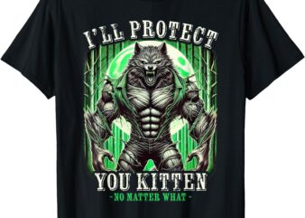 I’ll Protect You Kitten Alpha Wolf Cringe Meme Funny T-Shirt