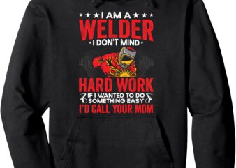 I’m A Welder I Dont Mind Hard Working Welding Worker Pullover Hoodie