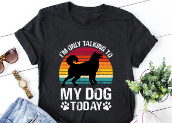 I’m Only Talking to My Dog Today T-Shirt Design