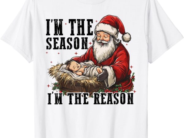 I’m the season santa im the reason jesus christian christmas t-shirt