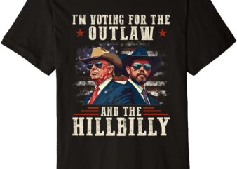 I’m Voting For The Outlaw And The Hillbilly Trump Vance 2024 Premium T-Shirt