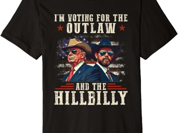 I’m voting for the outlaw and the hillbilly trump vance 2024 premium t-shirt