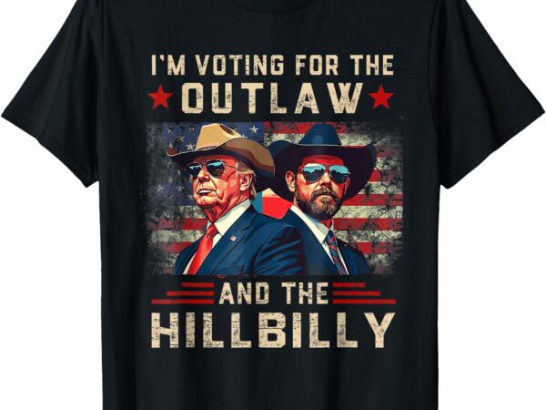 I’m voting for the outlaw and the hillbilly trump vance 2024 t-shirt