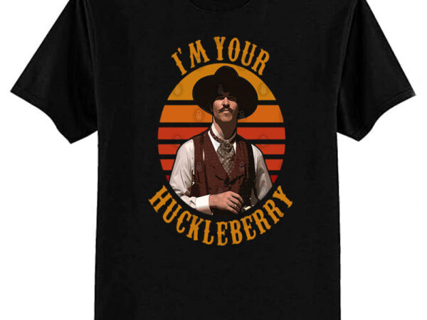 I’m your huckleberry t-shirt