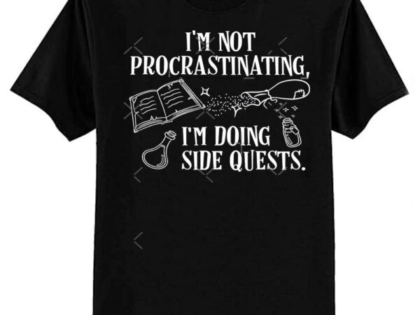 I’m not procrastinating i’m doing side quests classic t-shirt