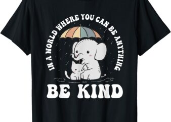 In A World Where You Can Be Anything Be Kind Elephant T-Shirt