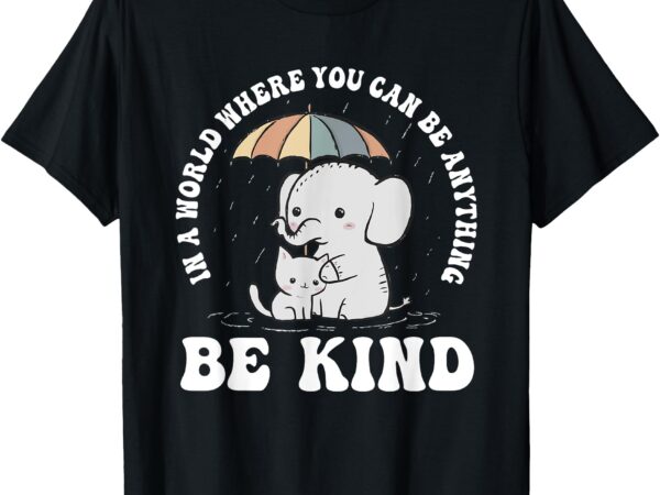 In a world where you can be anything be kind elephant t-shirt