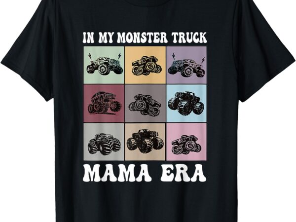 In my monster truck mama era monster truck mom women t-shirt