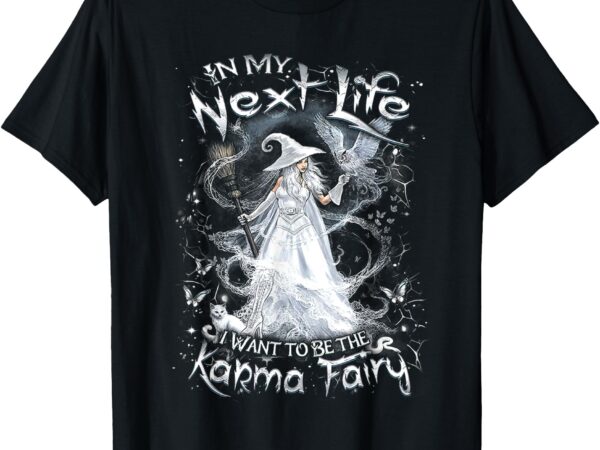 In my next life i want to be the karma fairy skull witch t-shirt