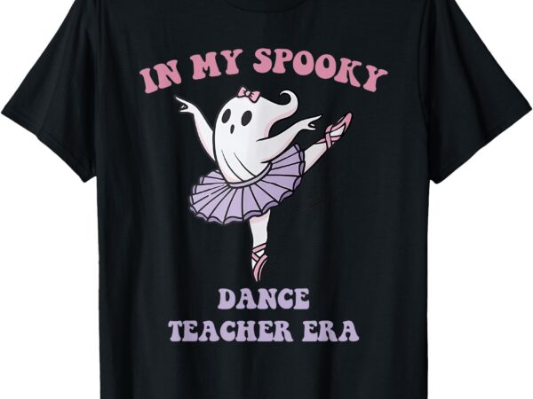 In my spooky dance teacher era apparel t-shirt