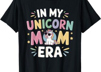 In My Unicorn Mom Era Mothers Day First Fathers Day T-Shirt