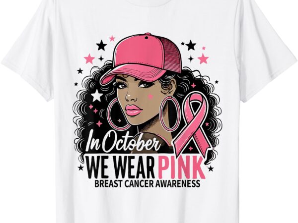 In october we wear pink breast cancer awareness black women t-shirt