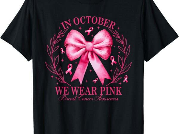 In october we wear pink coquette bow breast cancer awareness t-shirt