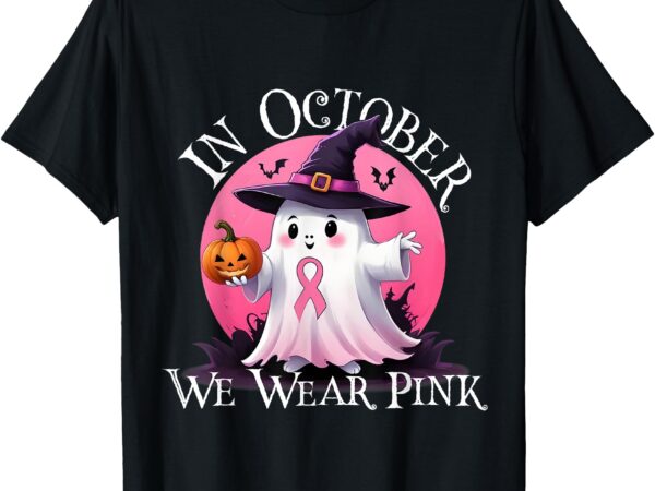 In october we wear pink ghost breast cancer awareness t-shirt