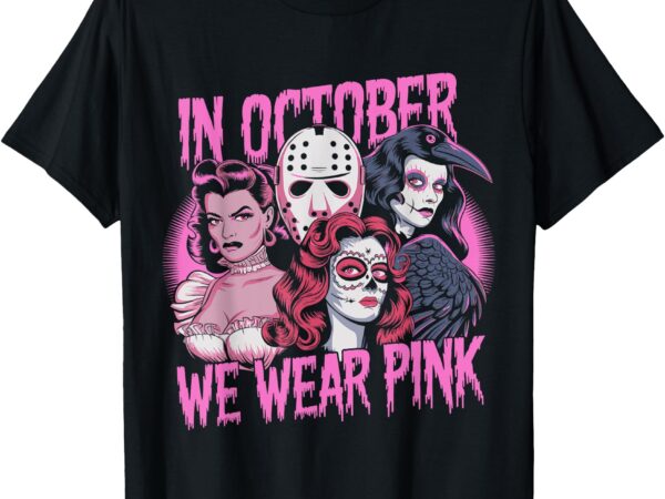 In october we wear pink horror breast cancer awareness t-shirt