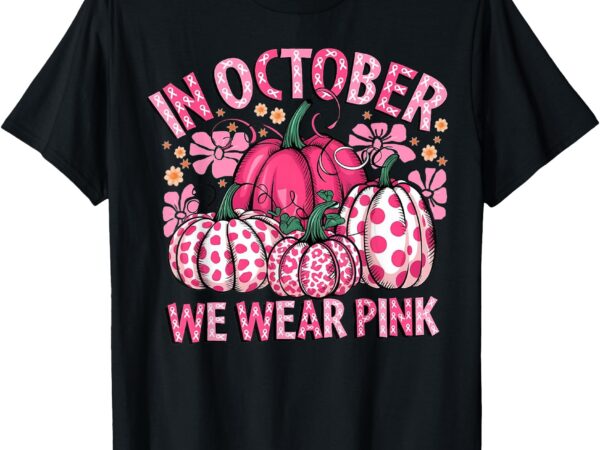 In october we wear pink pumpkin breast cancer halloween t-shirt