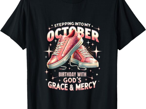 Into my october birthday grace and mercy tee t-shirt