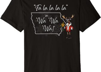 Iowa Christmas – _Fa la la in ‘Wa ‘Wa Reindeer!_ Premium T-Shirt