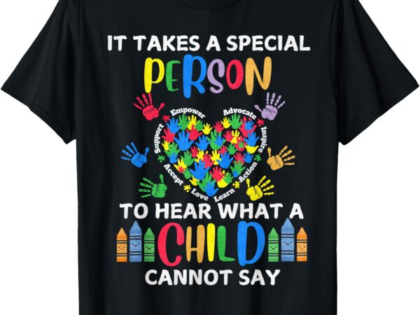 It takes a special person to hear what a child cannot say t-shirt