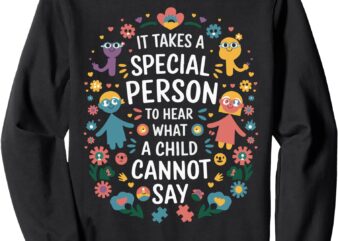 It Takes A Special Person To Hear What A Child Can’t Say Sweatshirt