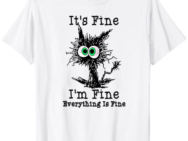 It’s fine i m fine everything is fine t-shirt