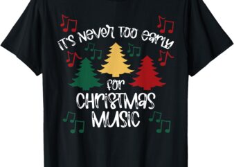 It’s Never Too Early For Christmas Music Teacher T-Shirt