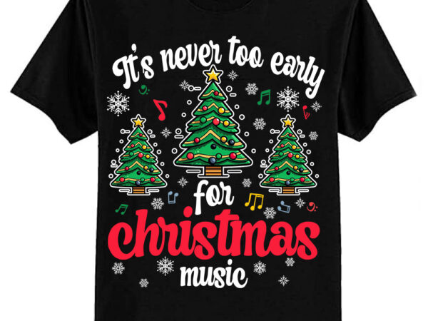 It’s never too early for christmas music teacher t-shirt ltsp