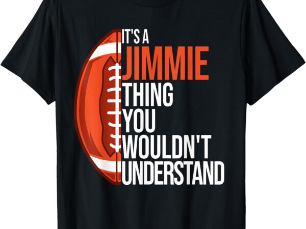 It’s a jimmie thing you wouldn’t understand – funny jimmie t-shirt