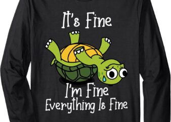 It’s fine I’m fine everything is under control funny Turtle Long Sleeve T-Shirt