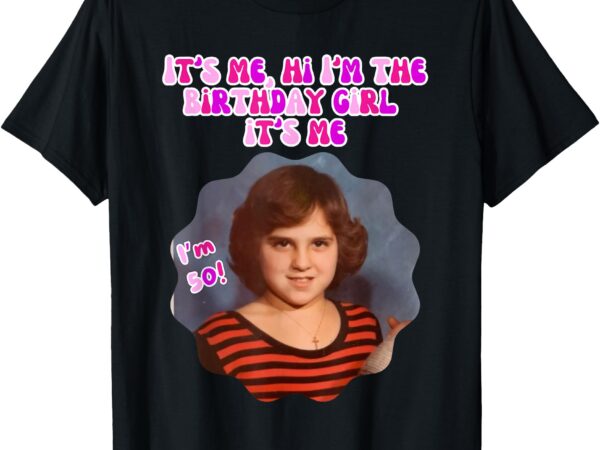 It’s me – i’m the birthday girl! t-shirt