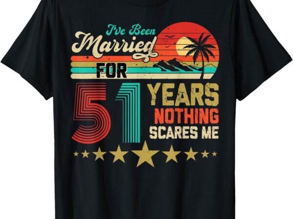 I’ve been married for 51 years nothing scares me women men t-shirt